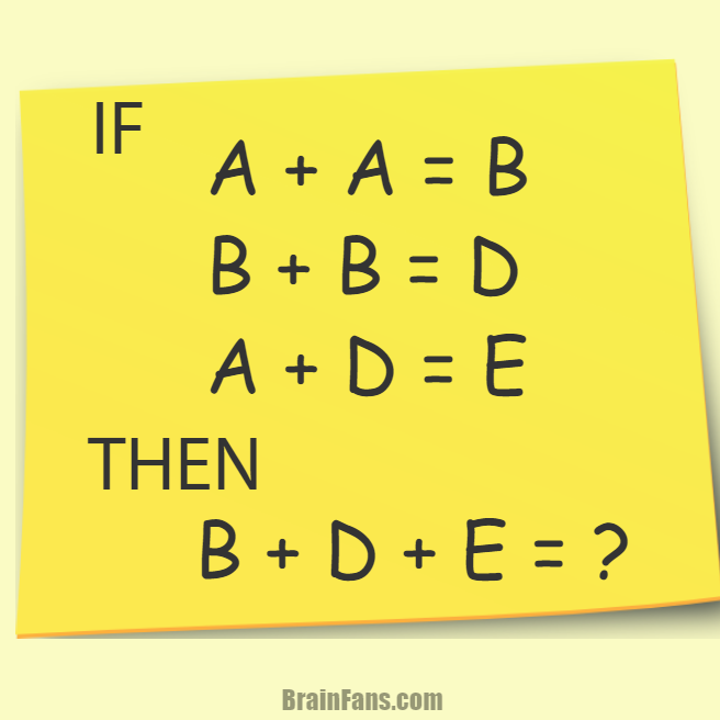 Math equation puzzle. Consider the following statements: A + A = B, B + B = D, A + D = E. Then what is the result of B + D + E ?