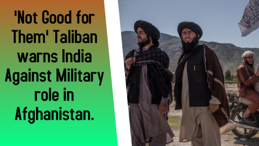 Taliban warns India Against Military role in Afghanistan. ‘Not Good for Them, Have Seen Fate of Others’.