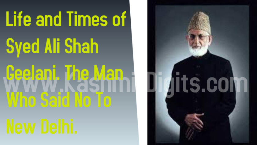Life and Times of Syed Ali Shah Geelani. The Man Who Said No To New Delhi.
