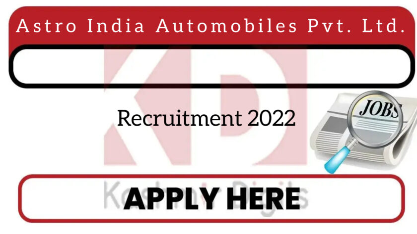 Astro India Automobiles Pvt. Ltd. Recruitment 2022.