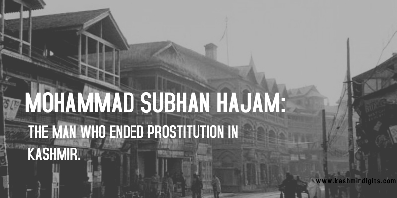 MOHAMMAD SUBHAN HAJAM: THE MAN WHO ENDED PROSTITUTION IN KASHMIR.