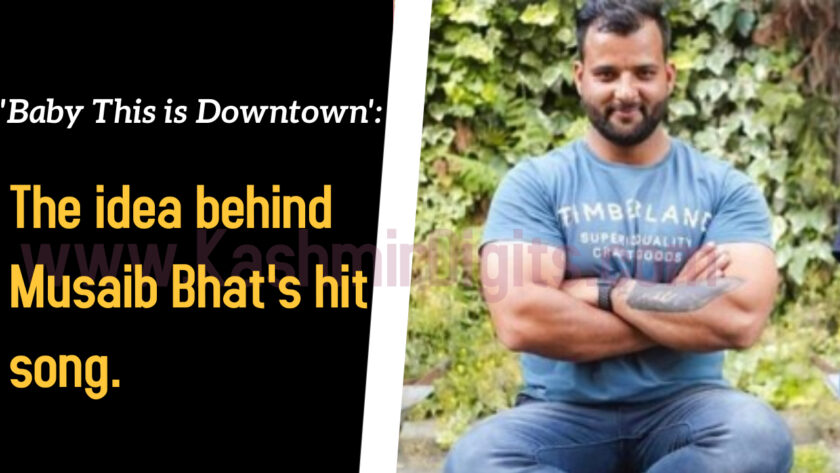 ‘Baby this is Downtown’: The idea behind Musaib Bhat’s hit song.