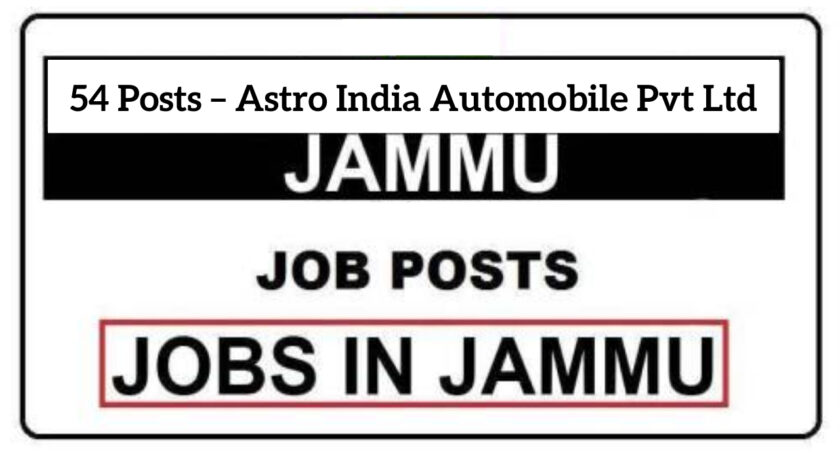 54 Posts – Astro India Automobile Pvt Ltd Jammu Jobs Recruitment 2021