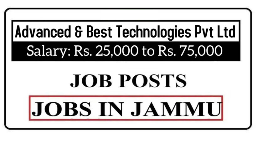 Advanced & Best Technologies Pvt Ltd Jammu Jobs Recruitment 2021