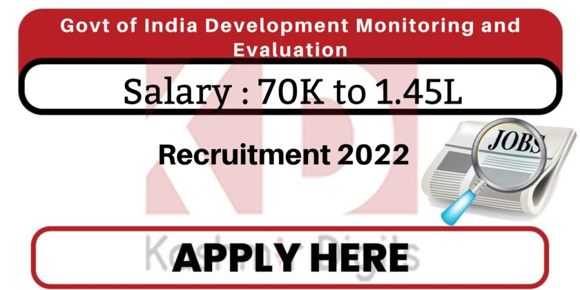 Govt of India Development Monitoring and Evaluation Recruitment 2022 Salary : 70K to 1.45L