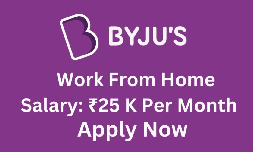 BYJU’S Jobs 2024, Work from Home | Salary 25,000